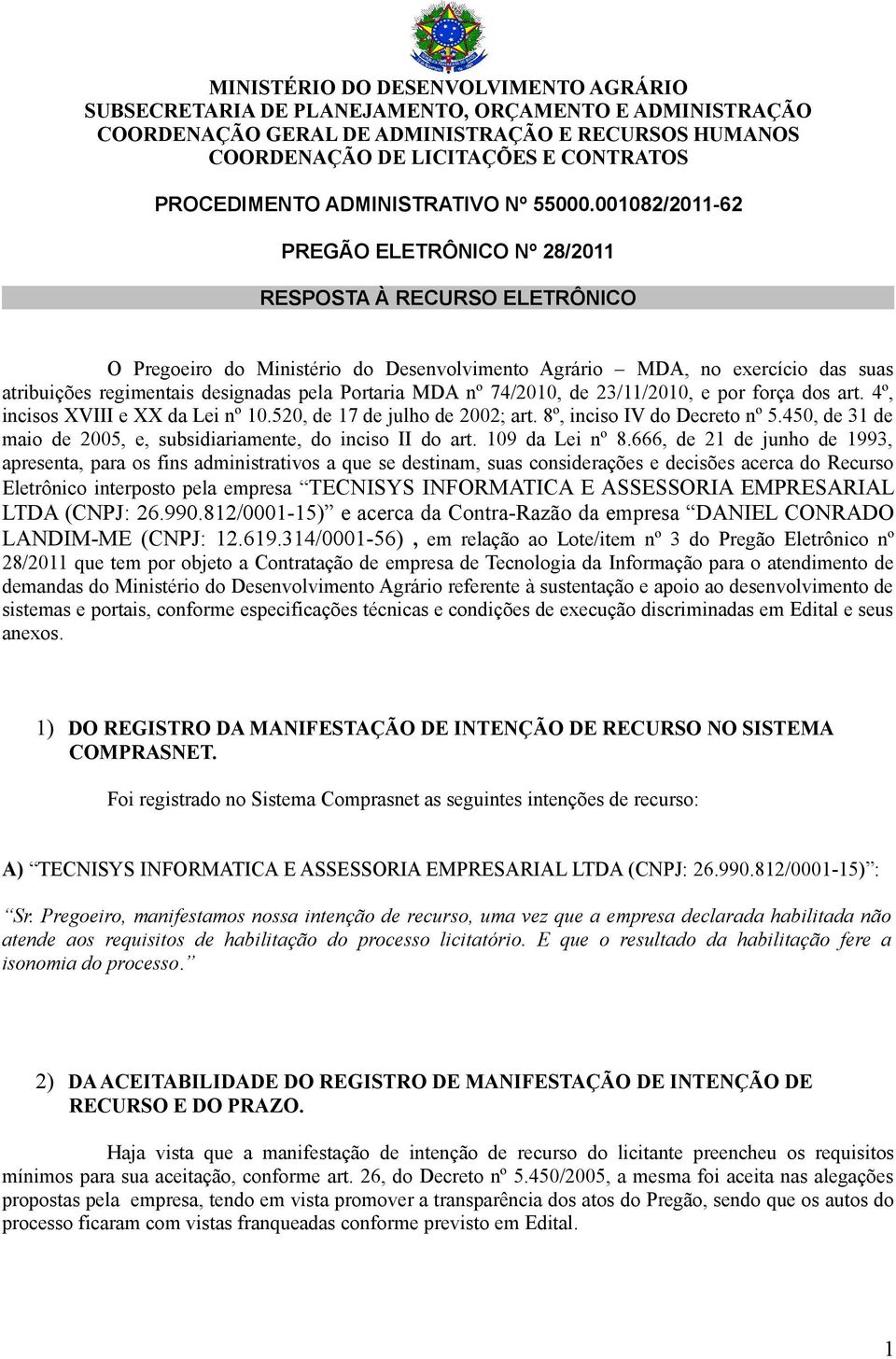 001082/2011-62 PREGÃO ELETRÔNICO Nº 28/2011 RESPOSTA À RECURSO ELETRÔNICO O Pregoeiro do Ministério do Desenvolvimento Agrário MDA, no exercício das suas atribuições regimentais designadas pela