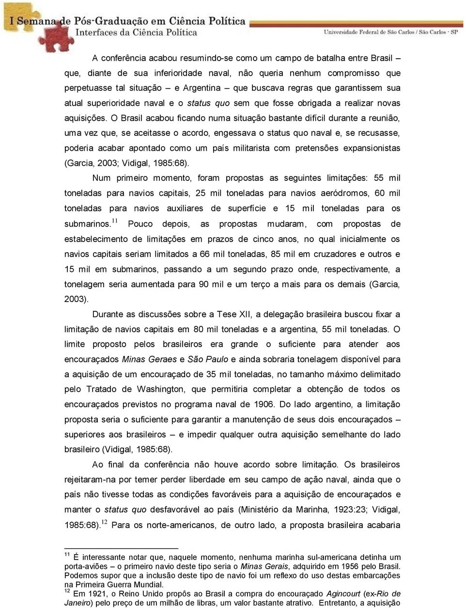 O Brasil acabou ficando numa situação bastante difícil durante a reunião, uma vez que, se aceitasse o acordo, engessava o status quo naval e, se recusasse, poderia acabar apontado como um país