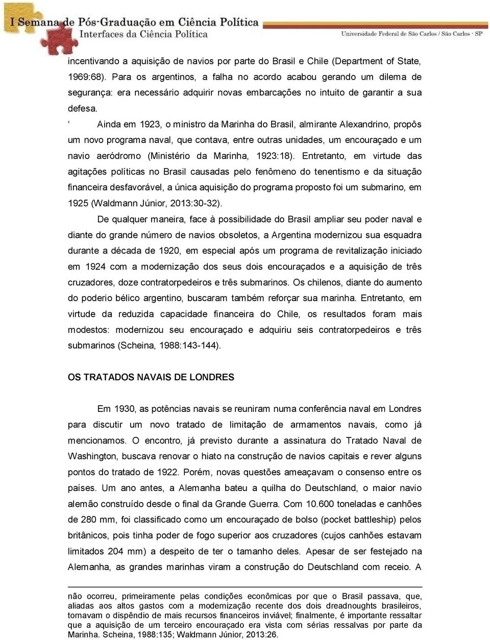 Ainda em 1923, o ministro da Marinha do Brasil, almirante Alexandrino, propôs um novo programa naval, que contava, entre outras unidades, um encouraçado e um navio aeródromo (Ministério da Marinha,