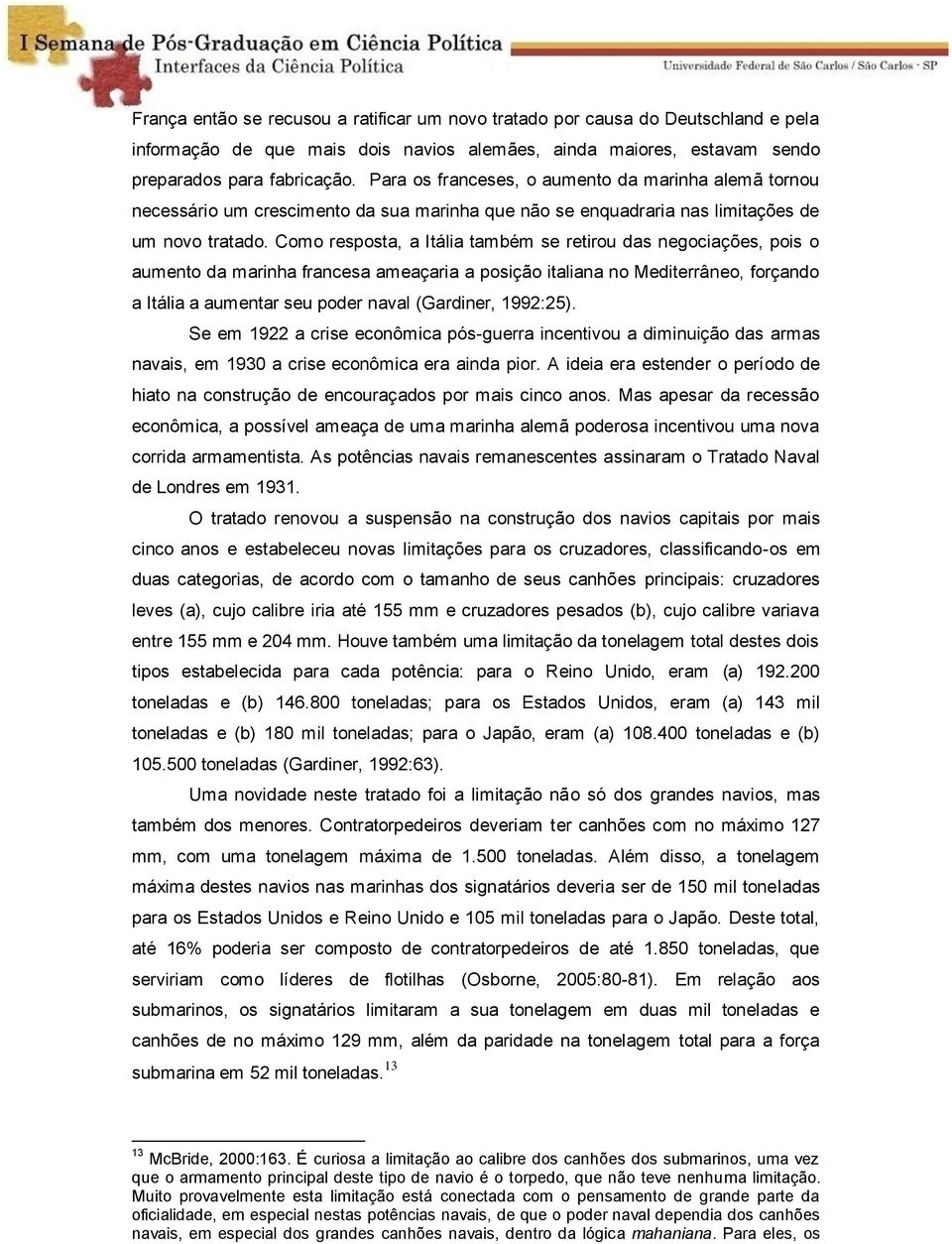 Como resposta, a Itália também se retirou das negociações, pois o aumento da marinha francesa ameaçaria a posição italiana no Mediterrâneo, forçando a Itália a aumentar seu poder naval (Gardiner,