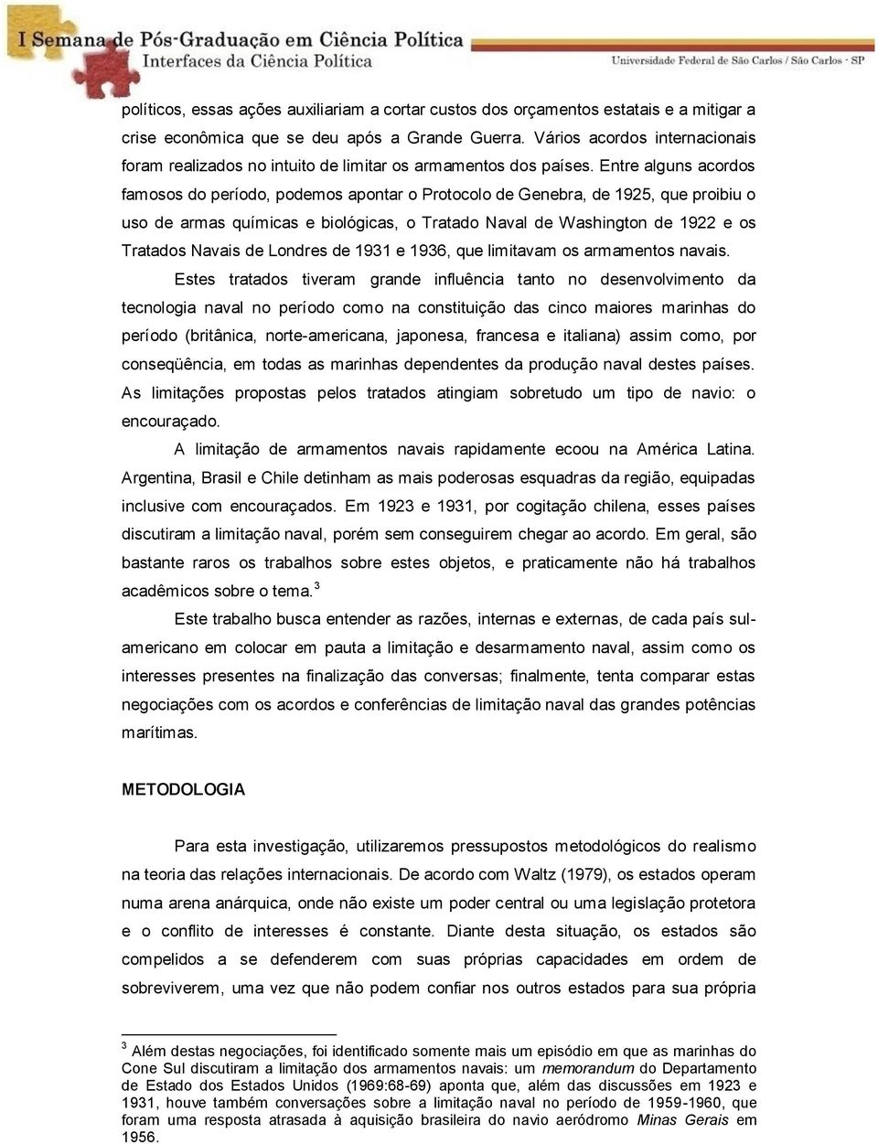 Entre alguns acordos famosos do período, podemos apontar o Protocolo de Genebra, de 1925, que proibiu o uso de armas químicas e biológicas, o Tratado Naval de Washington de 1922 e os Tratados Navais