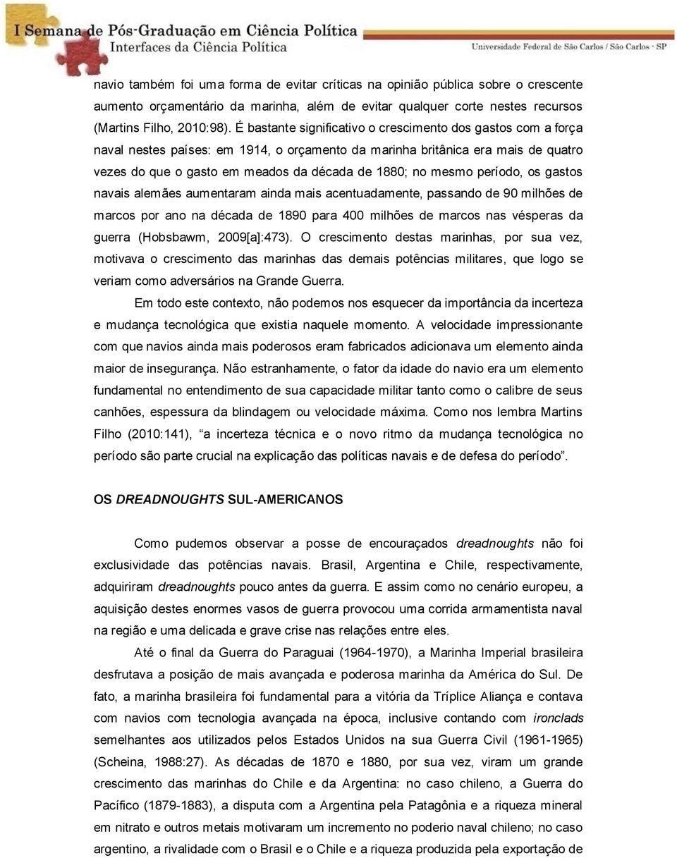 mesmo período, os gastos navais alemães aumentaram ainda mais acentuadamente, passando de 90 milhões de marcos por ano na década de 1890 para 400 milhões de marcos nas vésperas da guerra (Hobsbawm,