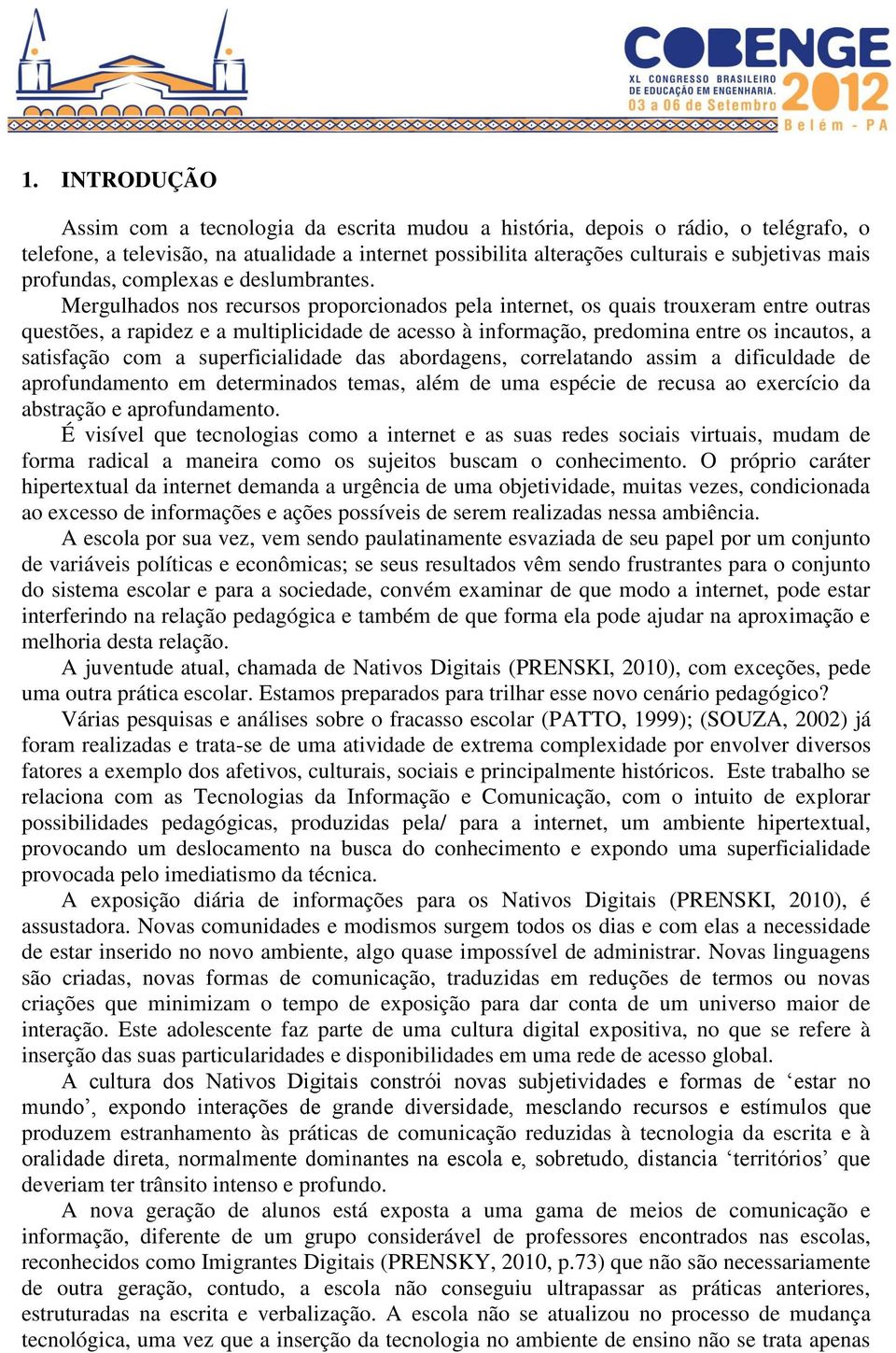 Mergulhados nos recursos proporcionados pela internet, os quais trouxeram entre outras questões, a rapidez e a multiplicidade de acesso à informação, predomina entre os incautos, a satisfação com a