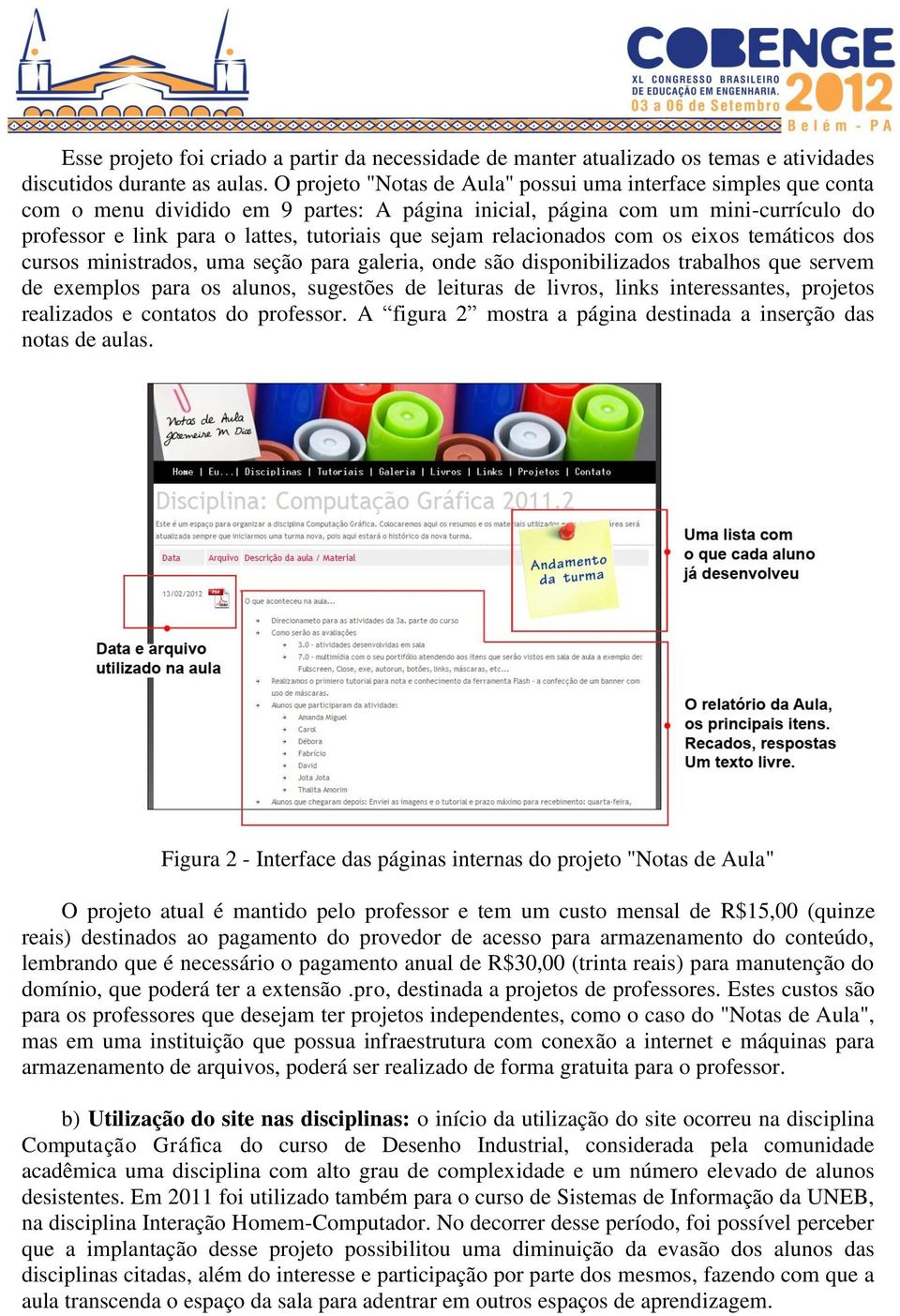 relacionados com os eixos temáticos dos cursos ministrados, uma seção para galeria, onde são disponibilizados trabalhos que servem de exemplos para os alunos, sugestões de leituras de livros, links