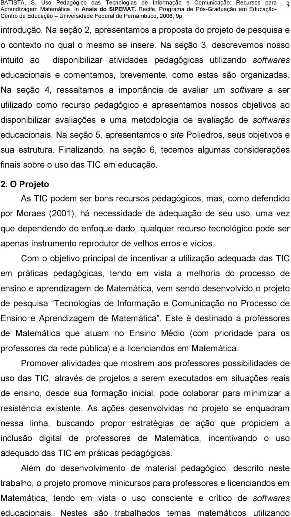 Na seção 4, ressaltamos a importância de avaliar um software a ser utilizado como recurso pedagógico e apresentamos nossos objetivos ao disponibilizar avaliações e uma metodologia de avaliação de