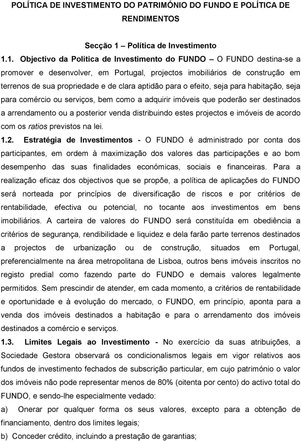 1. Objectivo da Política de Investimento do FUNDO O FUNDO destina-se a promover e desenvolver, em Portugal, projectos imobiliários de construção em terrenos de sua propriedade e de clara aptidão para