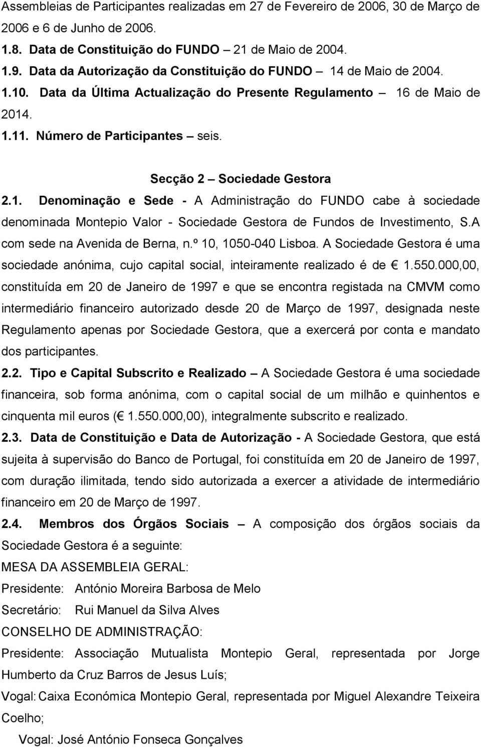 Secção 2 Sociedade Gestora 2.1. Denominação e Sede - A Administração do FUNDO cabe à sociedade denominada Montepio Valor - Sociedade Gestora de Fundos de Investimento, S.