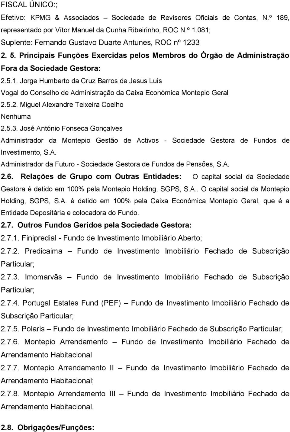 Jorge Humberto da Cruz Barros de Jesus Luís Vogal do Conselho de Administração da Caixa Económica Montepio Geral 2.5.2. Miguel Alexandre Teixeira Coelho Nenhuma 2.5.3.