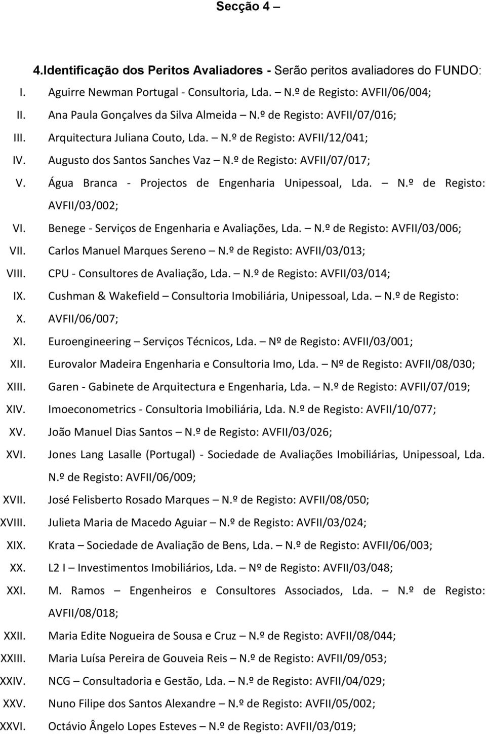 º de Registo: AVFII/07/017; V. Água Branca - Projectos de Engenharia Unipessoal, Lda. N.º de Registo: AVFII/03/002; VI. Benege - Serviços de Engenharia e Avaliações, Lda. N.º de Registo: AVFII/03/006; VII.