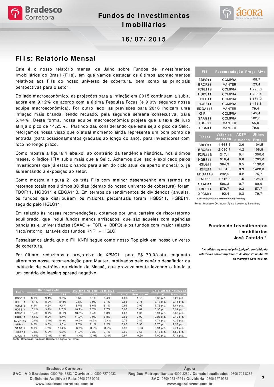 Do lado macroeconômico, as projeções para a inflação em 2015 continuam a subir, agora em 9,12% de acordo com a última Pesquisa Focus (e 9,0% segundo nossa equipe macroeconômica).