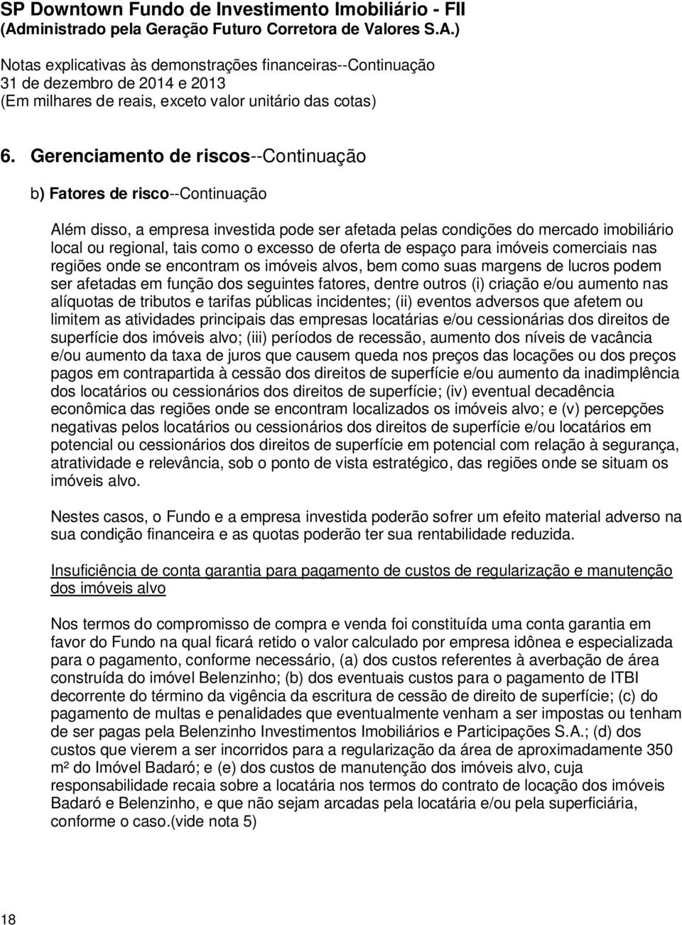 criação e/ou aumento nas alíquotas de tributos e tarifas públicas incidentes; (ii) eventos adversos que afetem ou limitem as atividades principais das empresas locatárias e/ou cessionárias dos