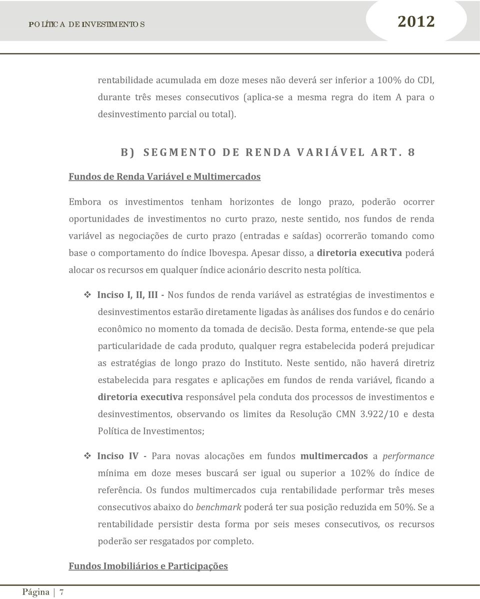 8 Fundos de Renda Variável e Multimercados Embora os investimentos tenham horizontes de longo prazo, poderão ocorrer oportunidades de investimentos no curto prazo, neste sentido, nos fundos de renda