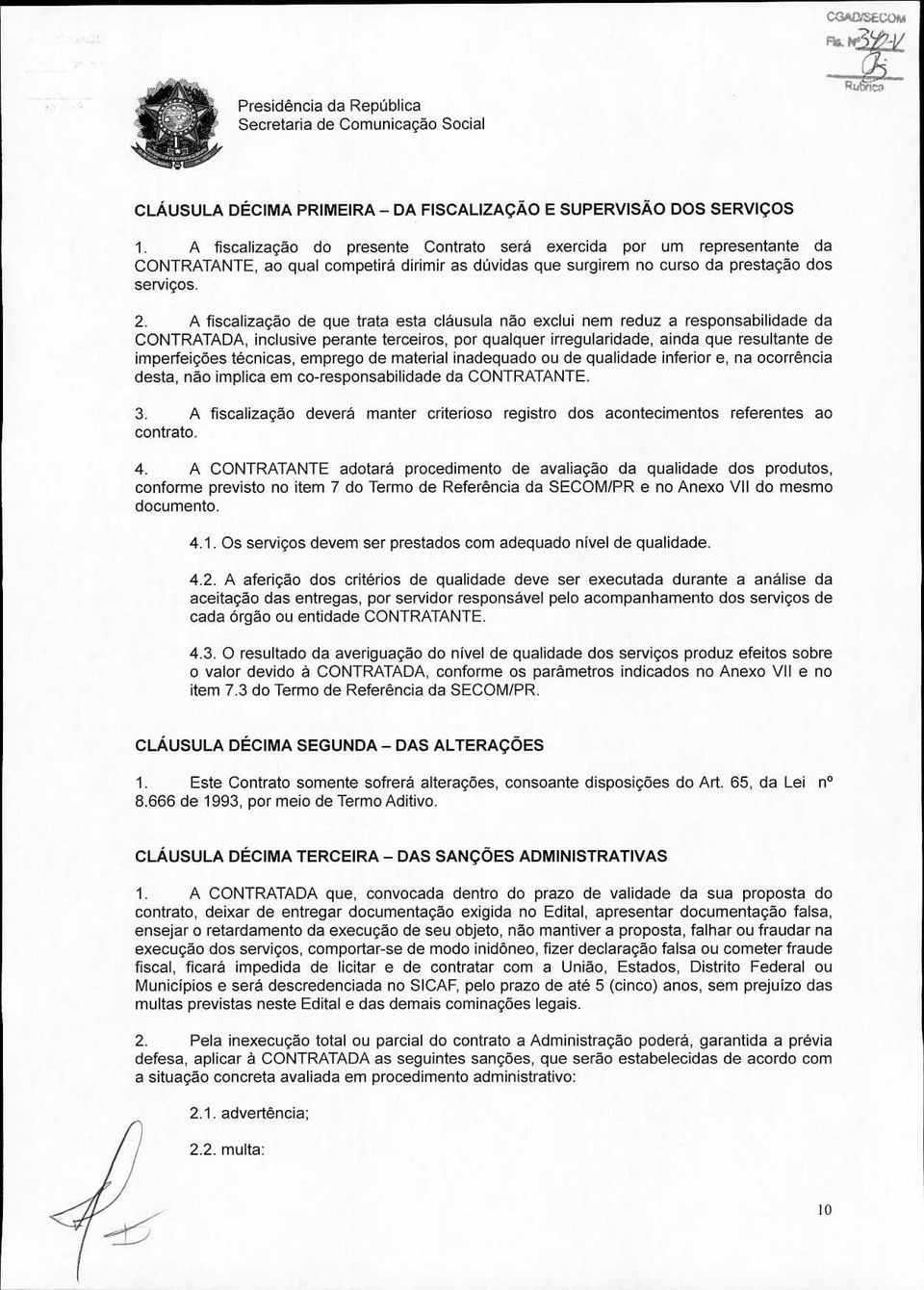 A fiscalização de que trata esta clausula não exclui nem reduz a responsabilidade da CONTRATADA, inclusive perante terceiros, por qualquer irregularidade, ainda que resultante de imperfeições