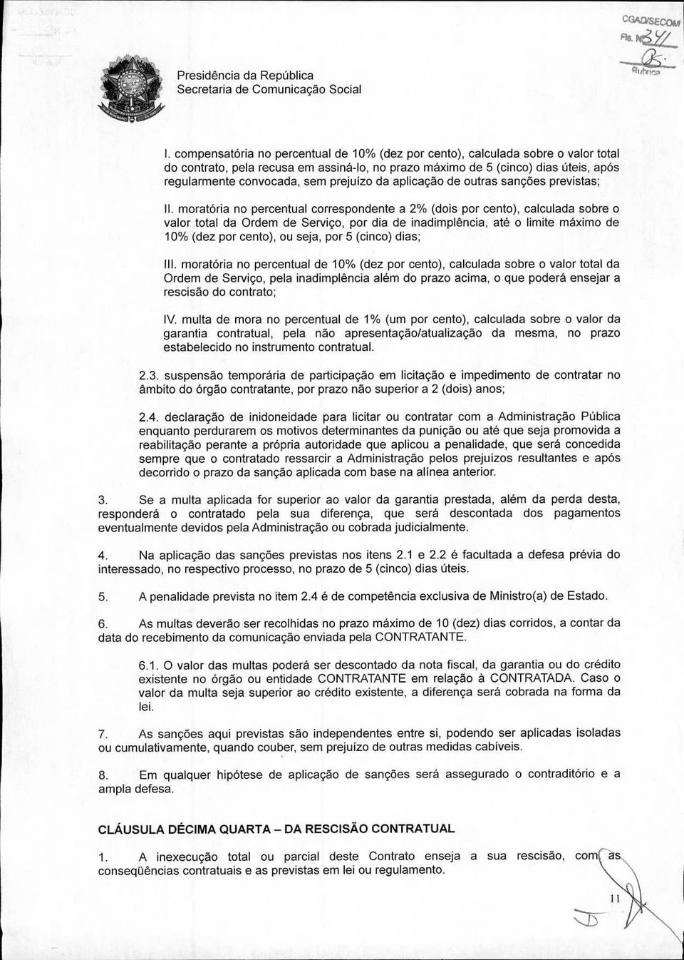 moratória no percentual correspondente a 2% (dois por cento), calculada sobre o valor total da Ordem de Serviço, por dia de inadimplência, até o limite máximo de 10% (dez por cento), ou seja, por 5