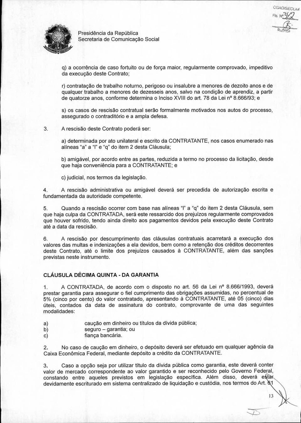 salvo na condição de aprendiz, a partir de quatorze anos, conforme determina o Inciso XVIII do art. 78 da Lei n 8.