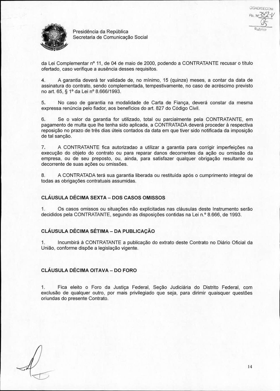 65, S 1 da Lei no8.666/1993. 5. No caso de garantia na modalidade de Carta de Fiança, deverá constar da mesma expressa renúncia pelo fiador, aos benefícios do art. 827 do Código Civil. 6.