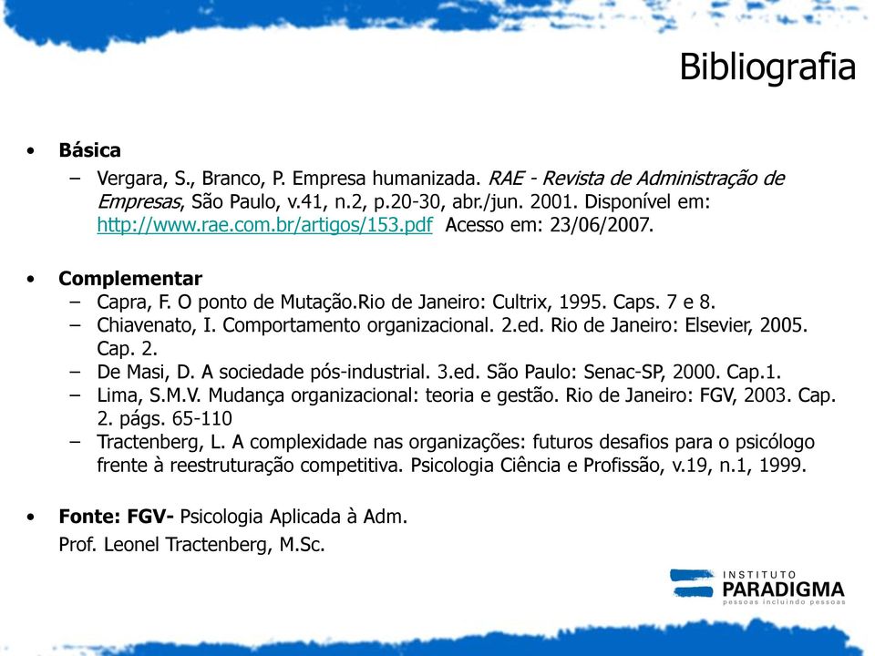 Rio de Janeiro: Elsevier, 2005. Cap. 2. De Masi, D. A sociedade pós-industrial. 3.ed. São Paulo: Senac-SP, 2000. Cap.1. Lima, S.M.V. Mudança organizacional: teoria e gestão. Rio de Janeiro: FGV, 2003.