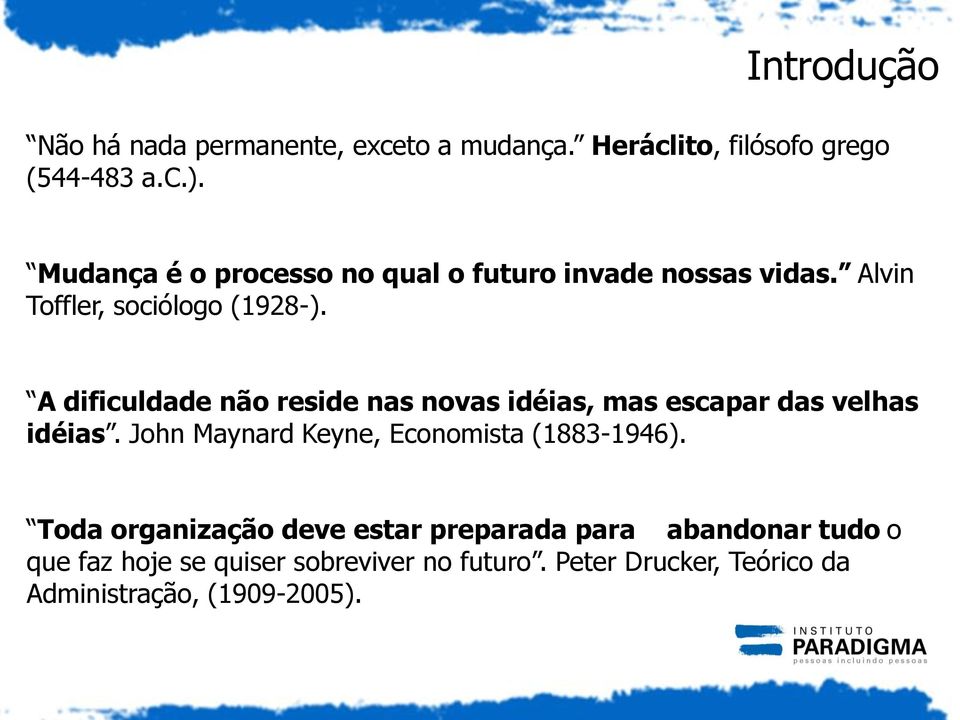 A dificuldade não reside nas novas idéias, mas escapar das velhas idéias.