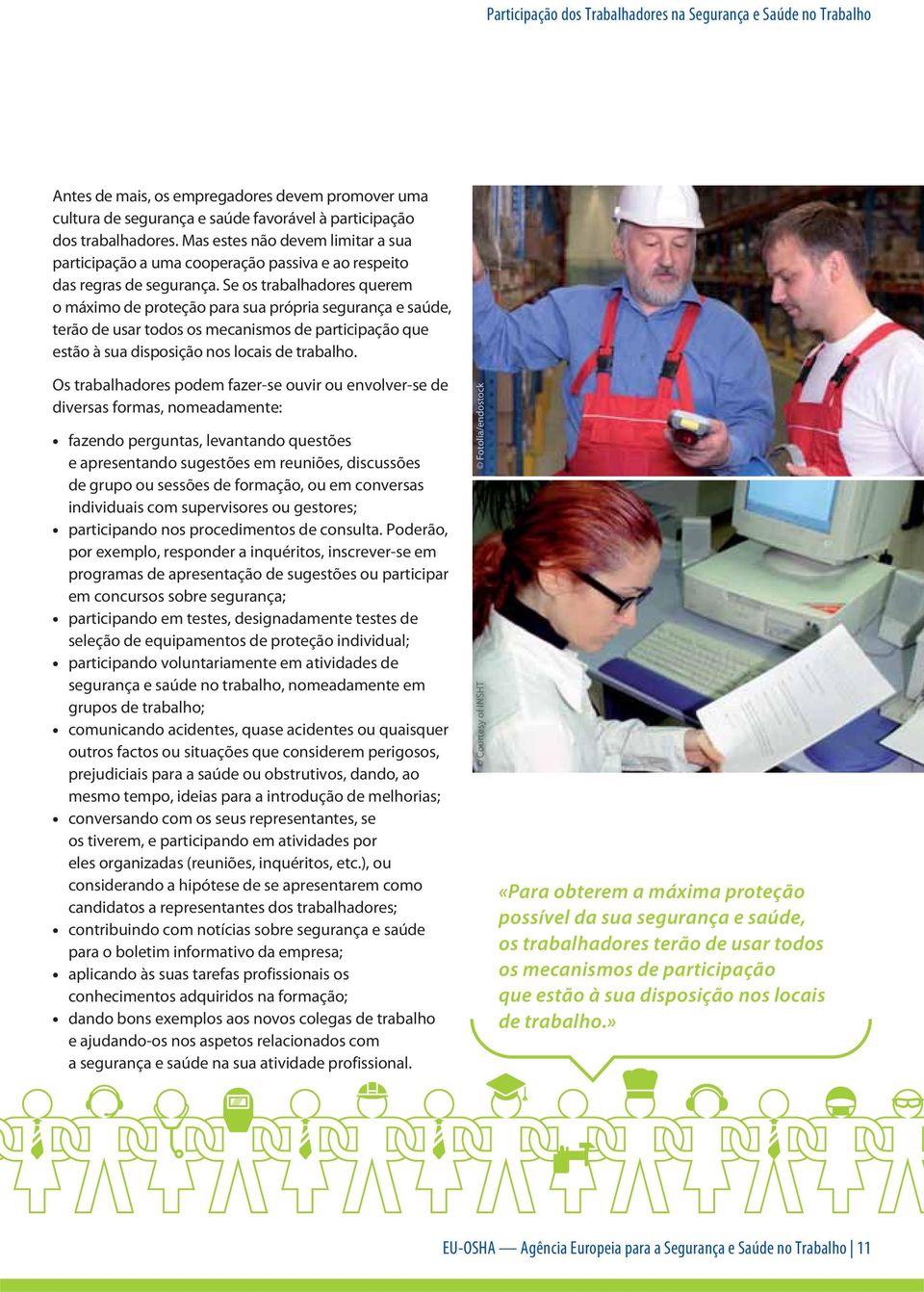 Se os trabalhadores querem o máximo de proteção para sua própria segurança e saúde, terão de usar todos os mecanismos de participação que estão à sua disposição nos locais de trabalho.