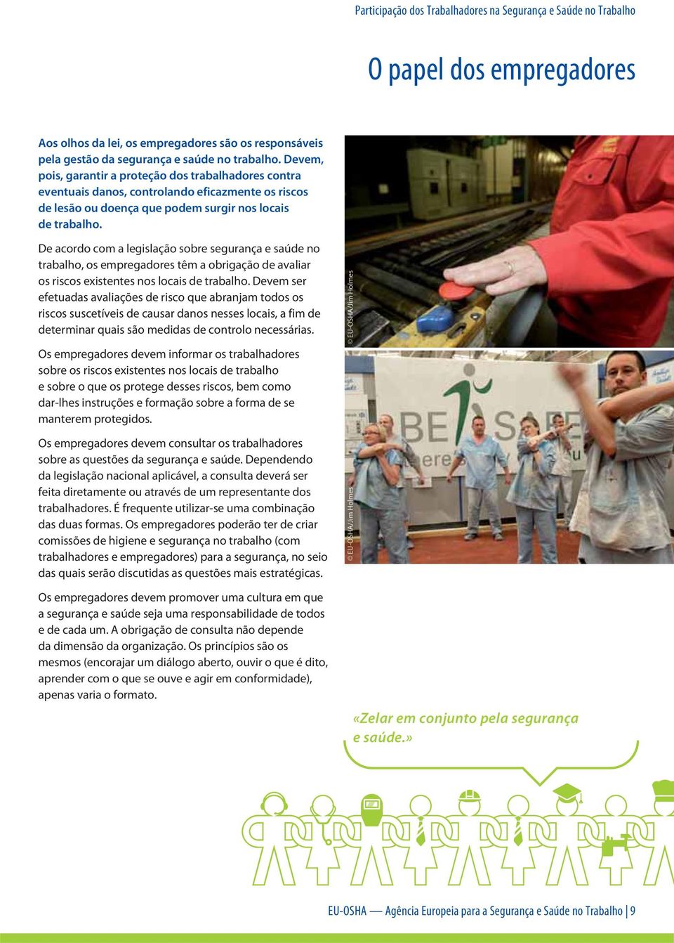 De acordo com a legislação sobre segurança e saúde no trabalho, os empregadores têm a obrigação de avaliar os riscos existentes nos locais de trabalho.