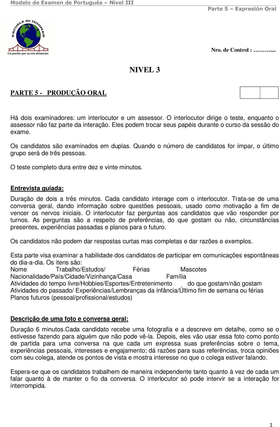 O teste completo dura entre dez e vinte minutos. Entrevista guiada: Duração de dois a três minutos. Cada candidato interage com o interlocutor.