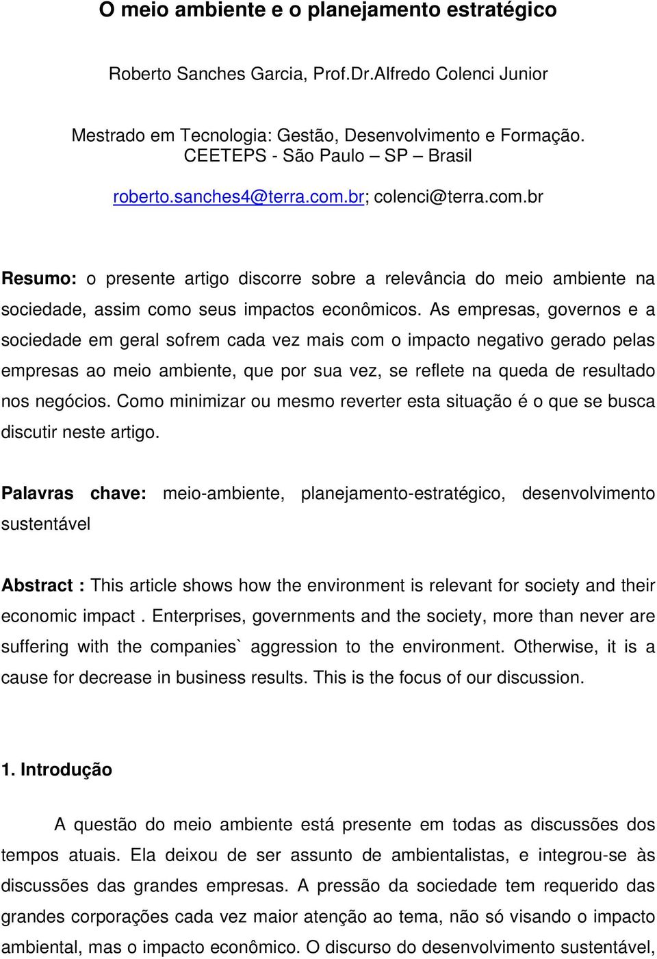 As empresas, governos e a sociedade em geral sofrem cada vez mais com o impacto negativo gerado pelas empresas ao meio ambiente, que por sua vez, se reflete na queda de resultado nos negócios.