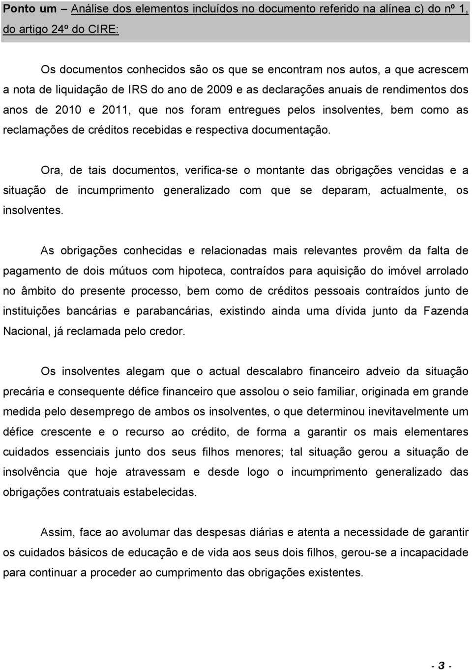 documentação. Ora, de tais documentos, verifica-se o montante das obrigações vencidas e a situação de incumprimento generalizado com que se deparam, actualmente, os insolventes.