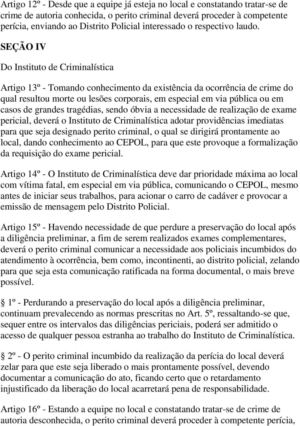 SEÇÃO IV Do Instituto de Criminalística Artigo 13º - Tomando conhecimento da existência da ocorrência de crime do qual resultou morte ou lesões corporais, em especial em via pública ou em casos de