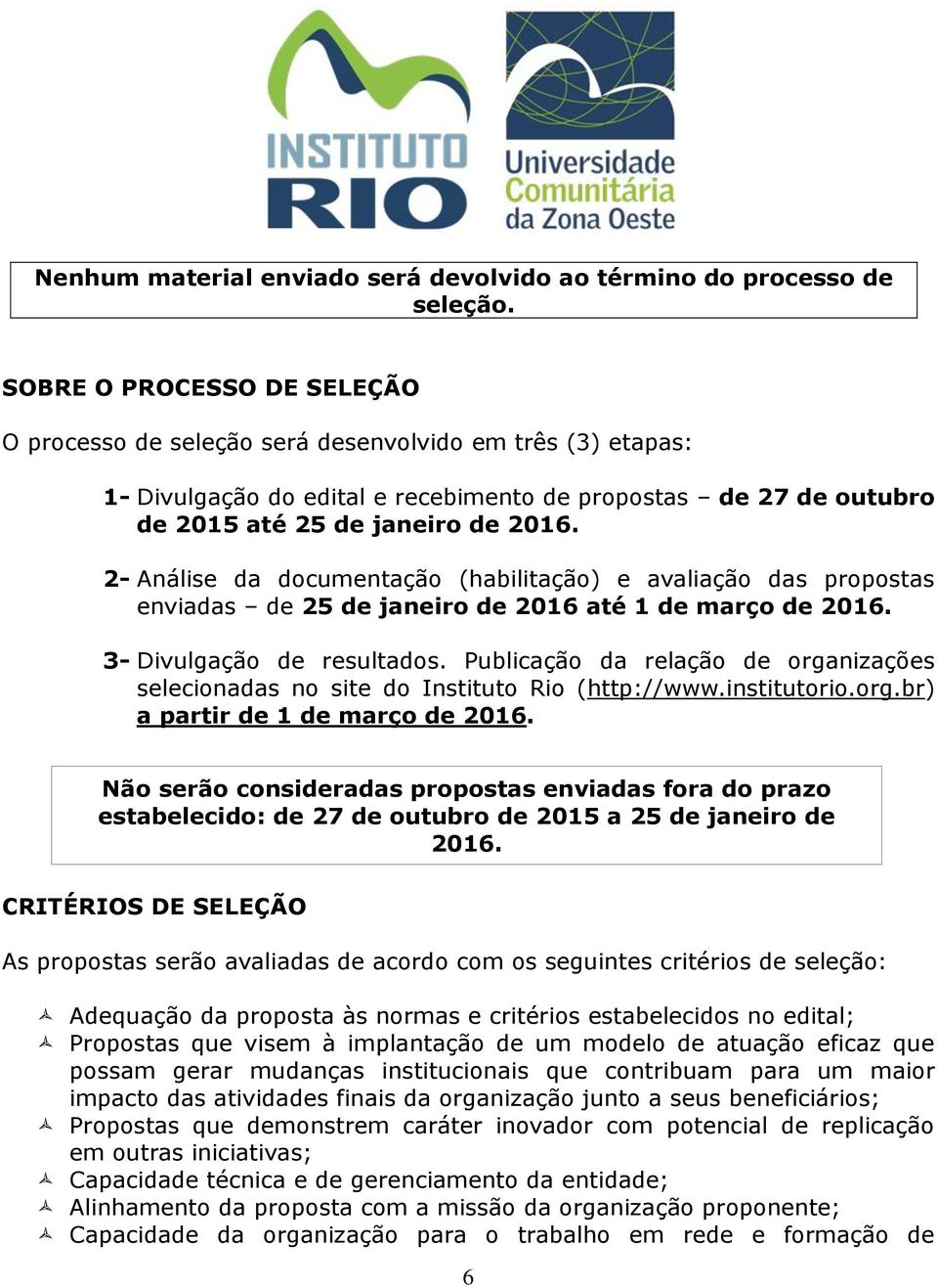 2- Análise da documentação (habilitação) e avaliação das propostas enviadas de 25 de janeiro de 2016 até 1 de março de 2016. 3- Divulgação de resultados.