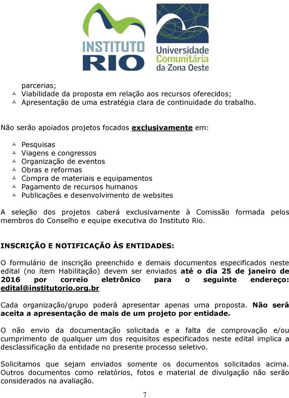 Publicações e desenvolvimento de websites A seleção dos projetos caberá exclusivamente à Comissão formada pelos membros do Conselho e equipe executiva do Instituto Rio.