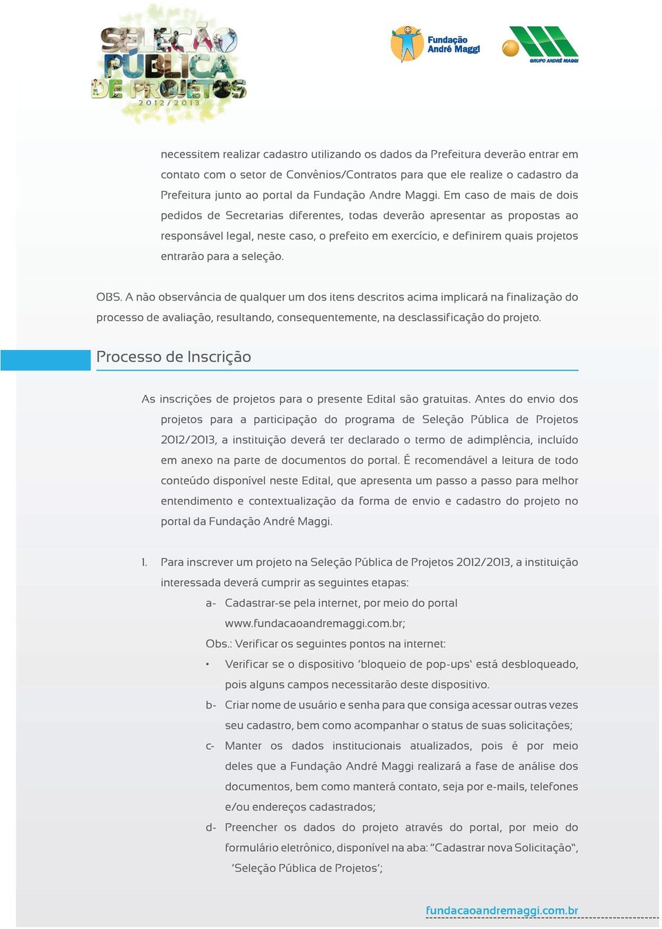 Em caso de mais de dois pedidos de Secretarias diferentes, todas deverão apresentar as propostas ao responsável legal, neste caso, o prefeito em exercício, e definirem quais projetos entrarão para a