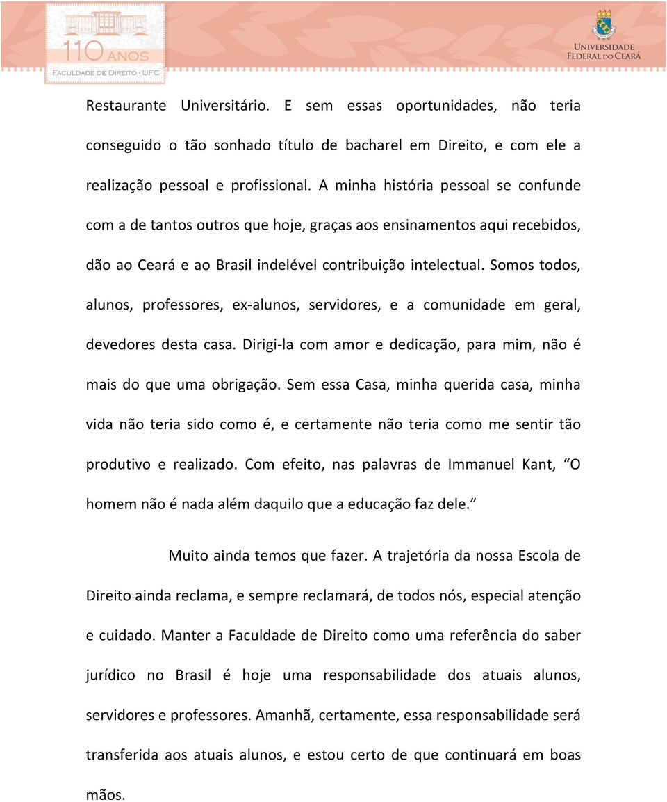 Somos todos, alunos, professores, ex- alunos, servidores, e a comunidade em geral, devedores desta casa. Dirigi- la com amor e dedicação, para mim, não é mais do que uma obrigação.