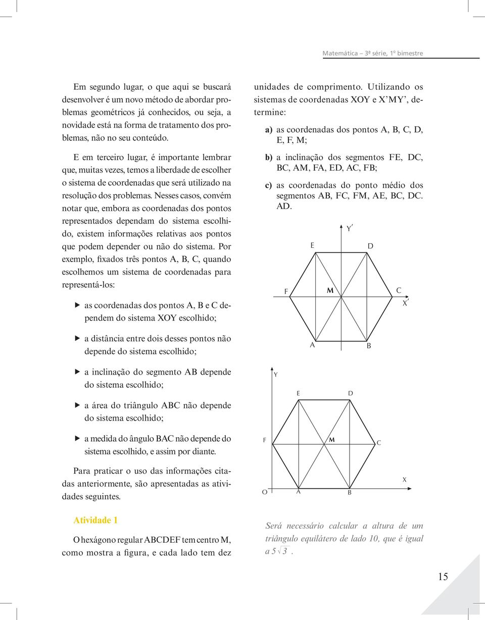 Nesses casos, convém notar que, embora as coordenadas dos pontos representados dependam do sistema escolhido, eistem informações relativas aos pontos que podem depender ou não do sistema.