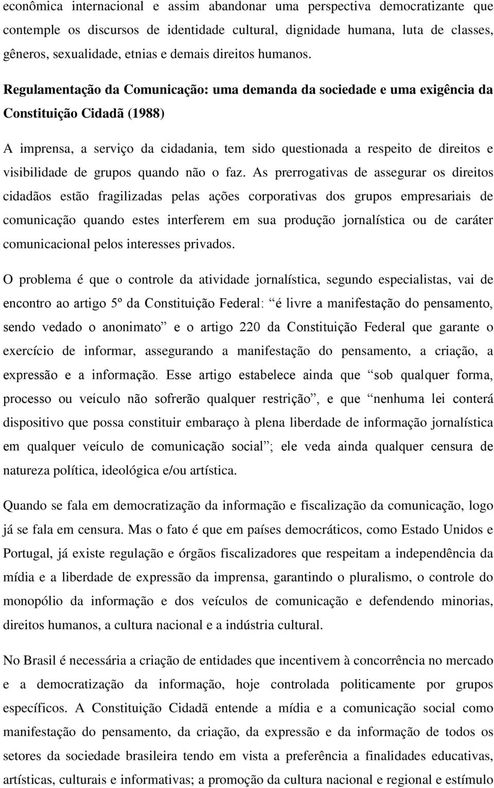 Regulamentação da Comunicação: uma demanda da sociedade e uma exigência da Constituição Cidadã (1988) A imprensa, a serviço da cidadania, tem sido questionada a respeito de direitos e visibilidade de