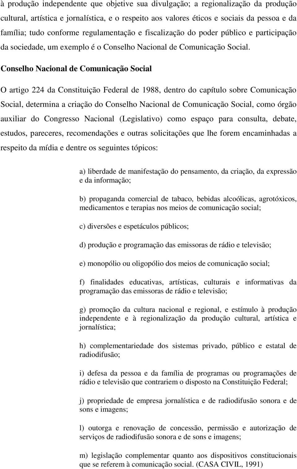 Conselho Nacional de Comunicação Social O artigo 224 da Constituição Federal de 1988, dentro do capítulo sobre Comunicação Social, determina a criação do Conselho Nacional de Comunicação Social, como