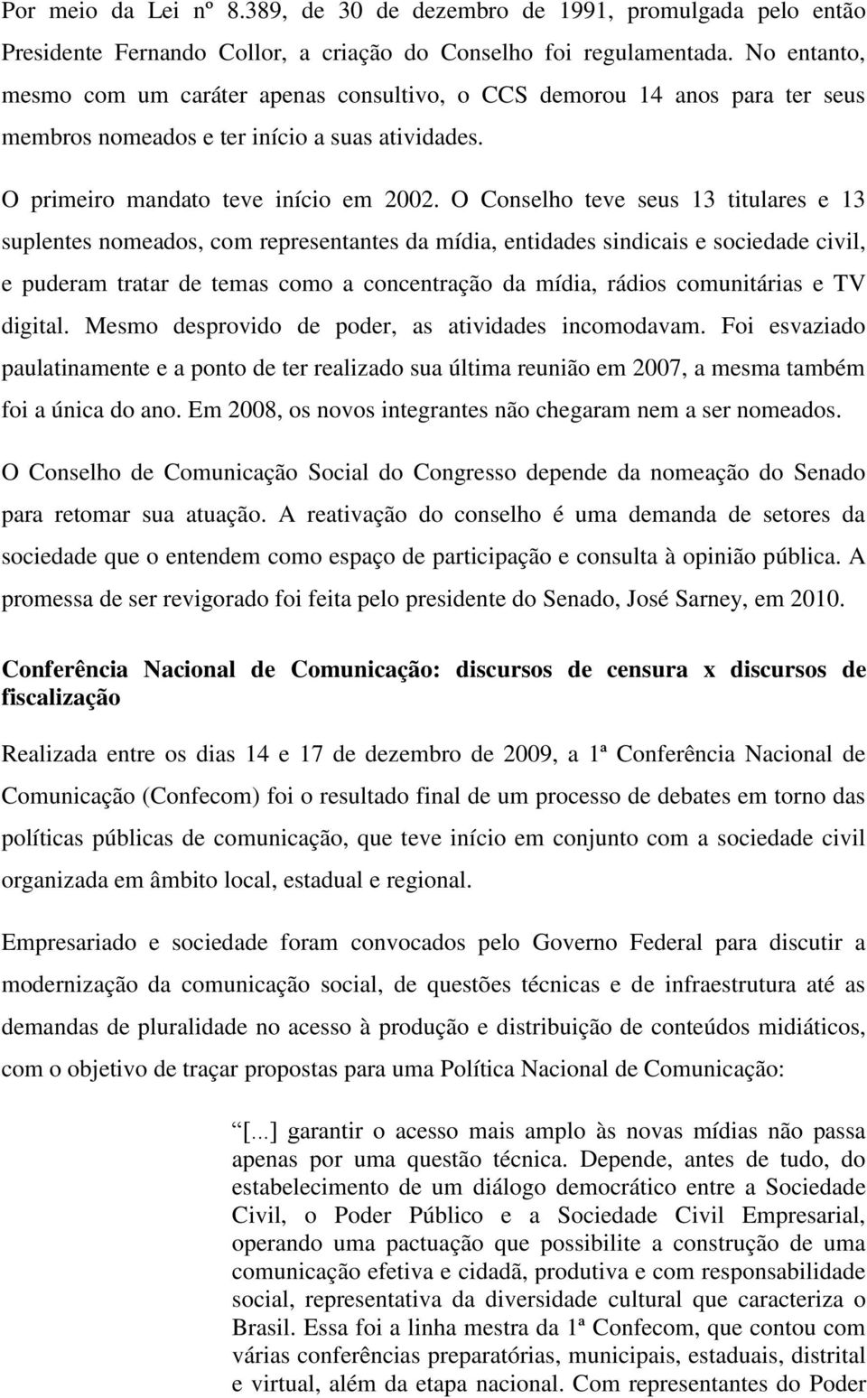 O Conselho teve seus 13 titulares e 13 suplentes nomeados, com representantes da mídia, entidades sindicais e sociedade civil, e puderam tratar de temas como a concentração da mídia, rádios