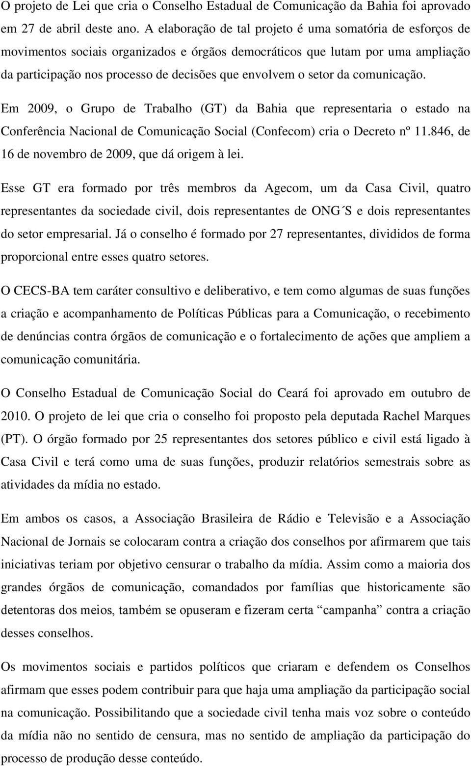 setor da comunicação. Em 2009, o Grupo de Trabalho (GT) da Bahia que representaria o estado na Conferência Nacional de Comunicação Social (Confecom) cria o Decreto nº 11.