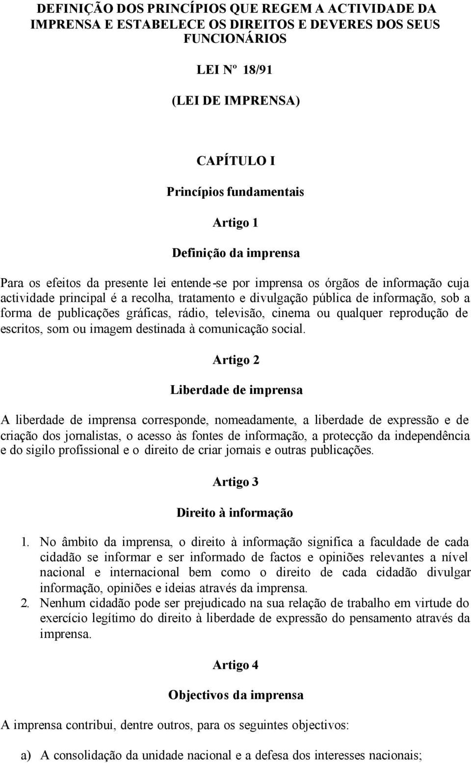 forma de publicações gráficas, rádio, televisão, cinema ou qualquer reprodução de escritos, som ou imagem destinada à comunicação social.