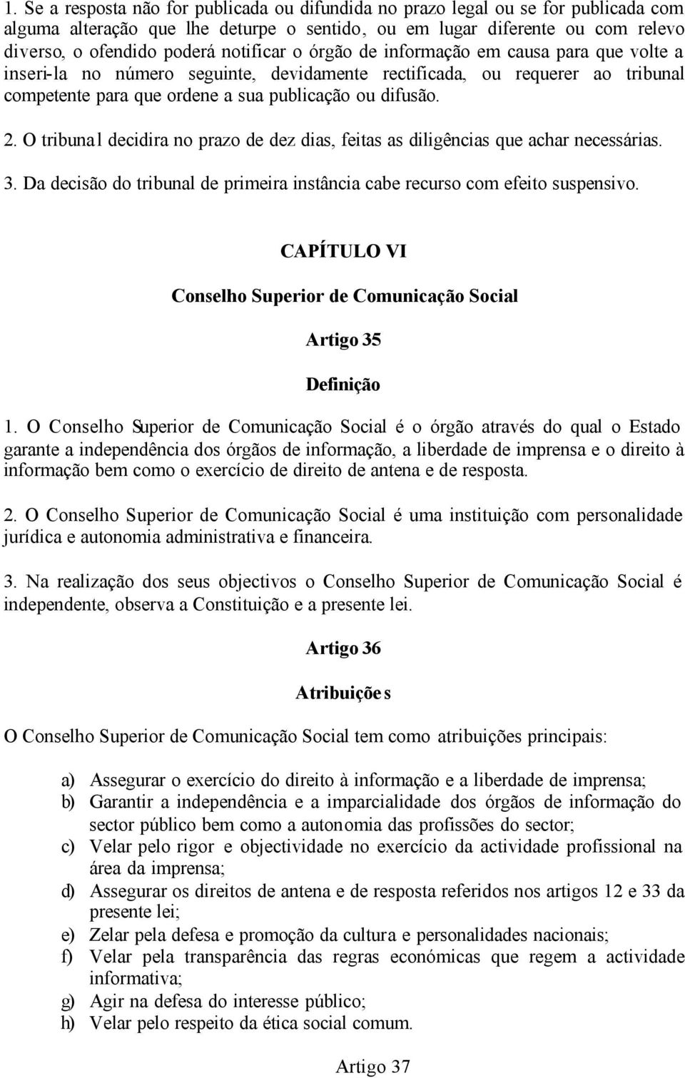 O tribuna l decidira no prazo de dez dias, feitas as diligências que achar necessárias. 3. Da decisão do tribunal de primeira instância cabe recurso com efeito suspensivo.