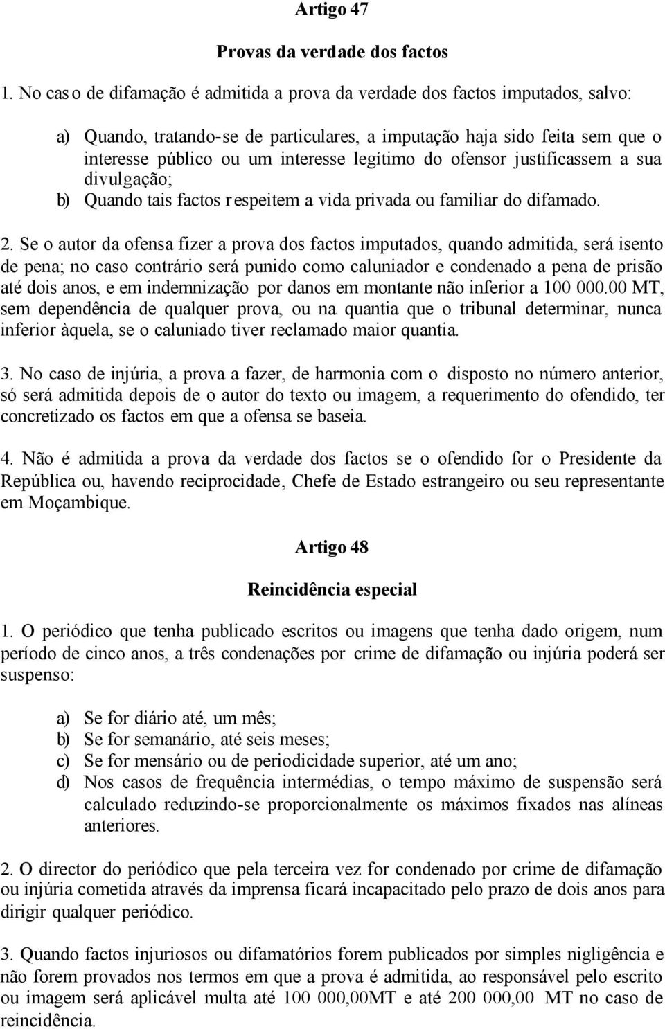 legítimo do ofensor justificassem a sua divulgação; b) Quando tais factos r espeitem a vida privada ou familiar do difamado. 2.