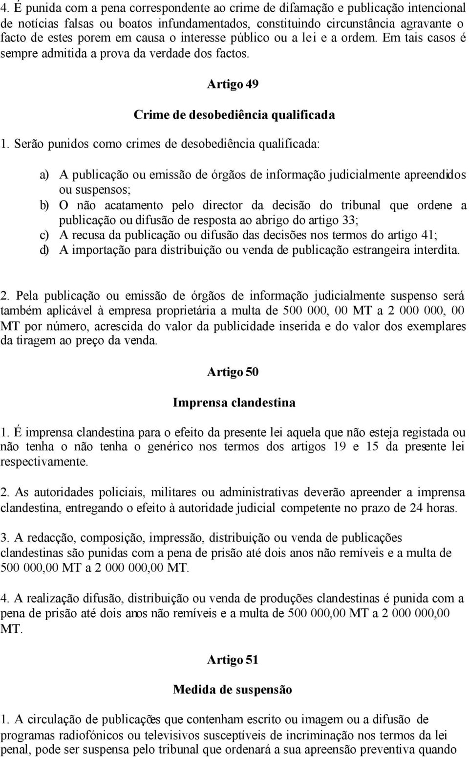 Serão punidos como crimes de desobediência qualificada: a) A publicação ou emissão de órgãos de informação judicialmente apreendidos ou suspensos; b) O não acatamento pelo director da decisão do