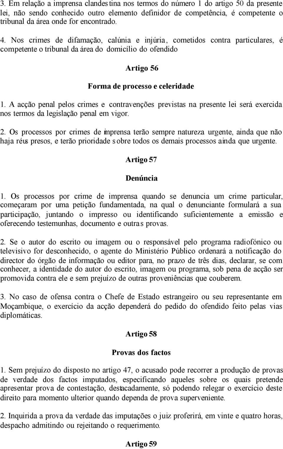 A acção penal pelos crimes e contravenções previstas na presente lei será exercida nos termos da legislação penal em vigor. 2.