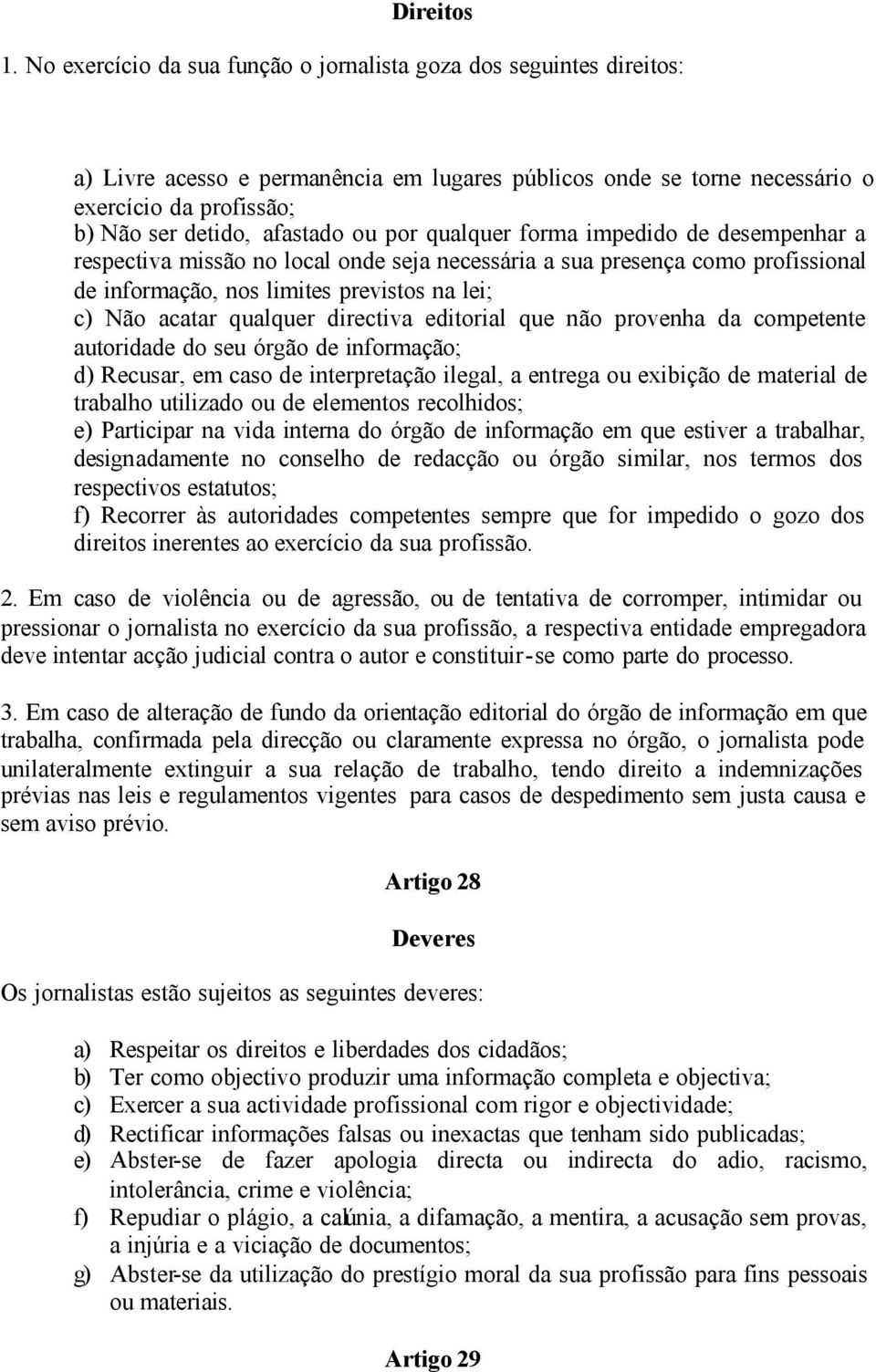 ou por qualquer forma impedido de desempenhar a respectiva missão no local onde seja necessária a sua presença como profissional de informação, nos limites previstos na lei; c) Não acatar qualquer