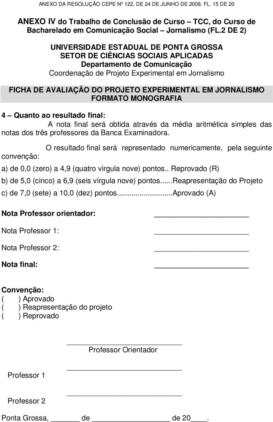 EXPERIMENTAL EM JORNALISMO FORMATO MONOGRAFIA 4 Quanto ao resultado final: A nota final será obtida através da média aritmética simples das notas dos três professores da Banca Examinadora.