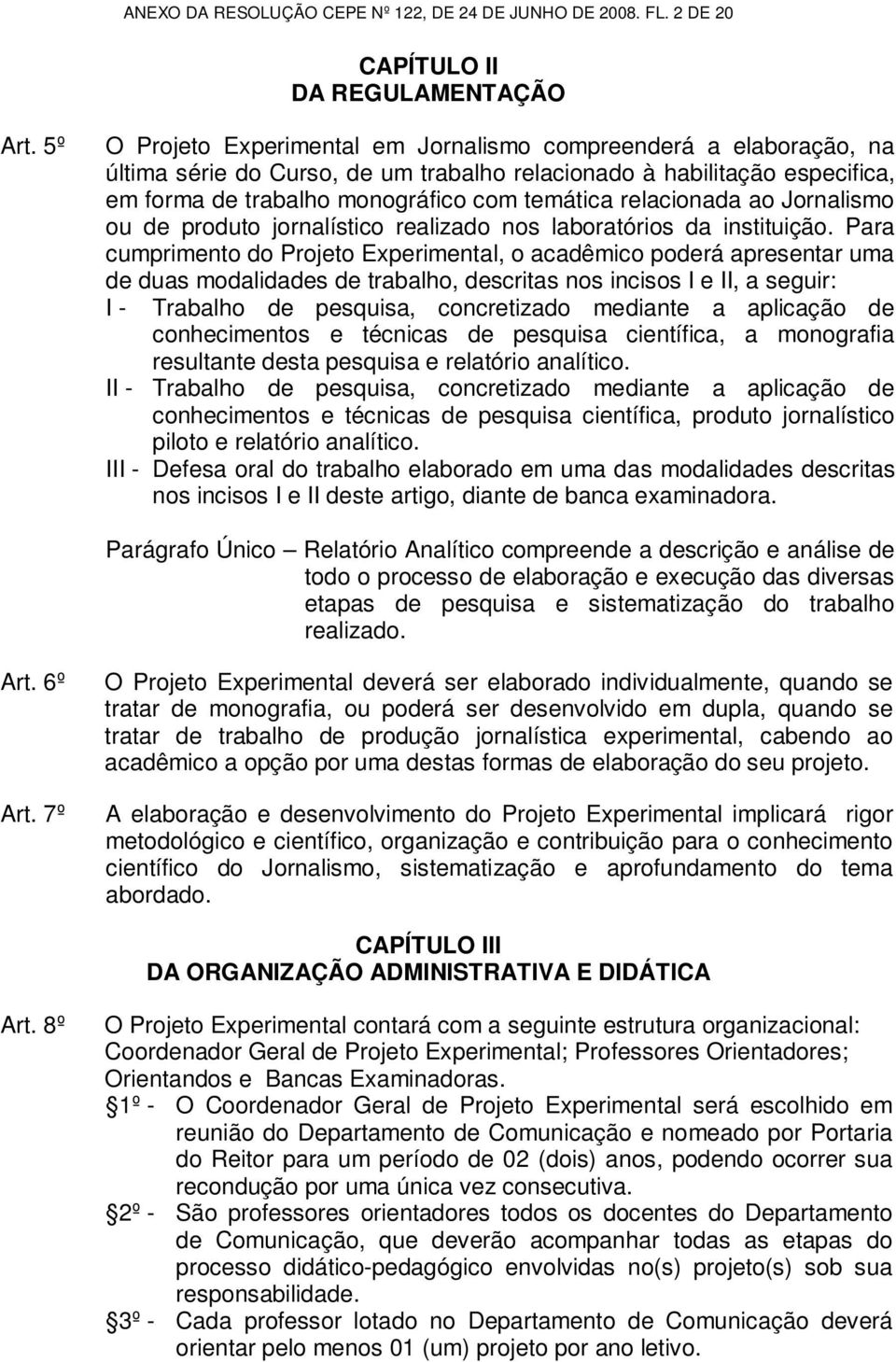 relacionada ao Jornalismo ou de produto jornalístico realizado nos laboratórios da instituição.