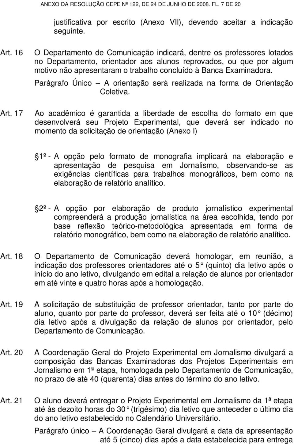 Examinadora. Parágrafo Único A orientação será realizada na forma de Orientação Coletiva.