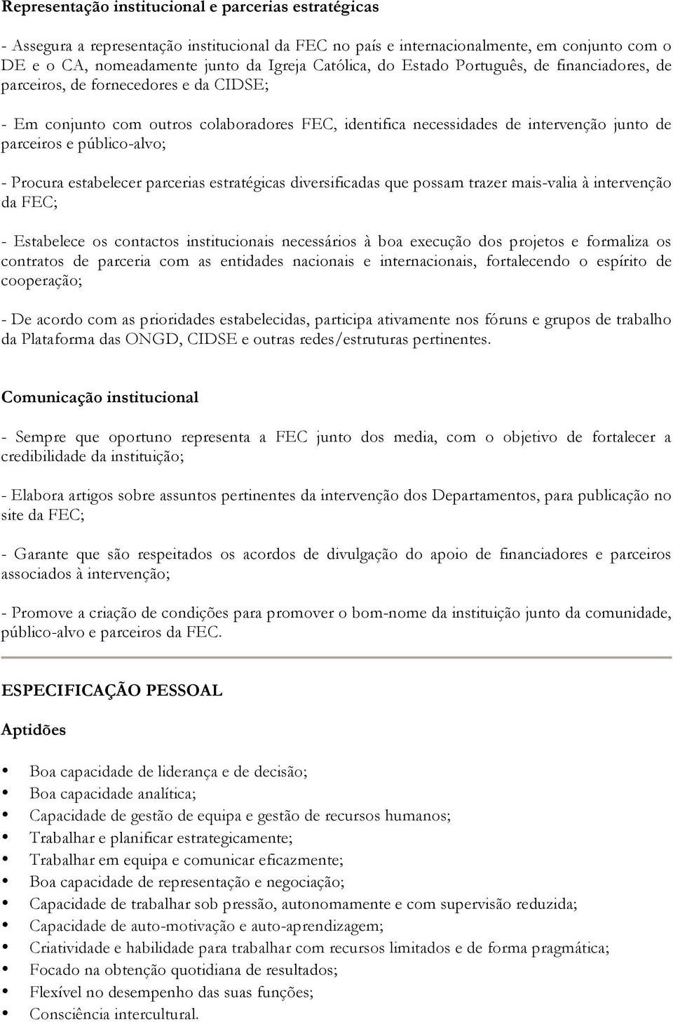 - Procura estabelecer parcerias estratégicas diversificadas que possam trazer mais-valia à intervenção da FEC; - Estabelece os contactos institucionais necessários à boa execução dos projetos e