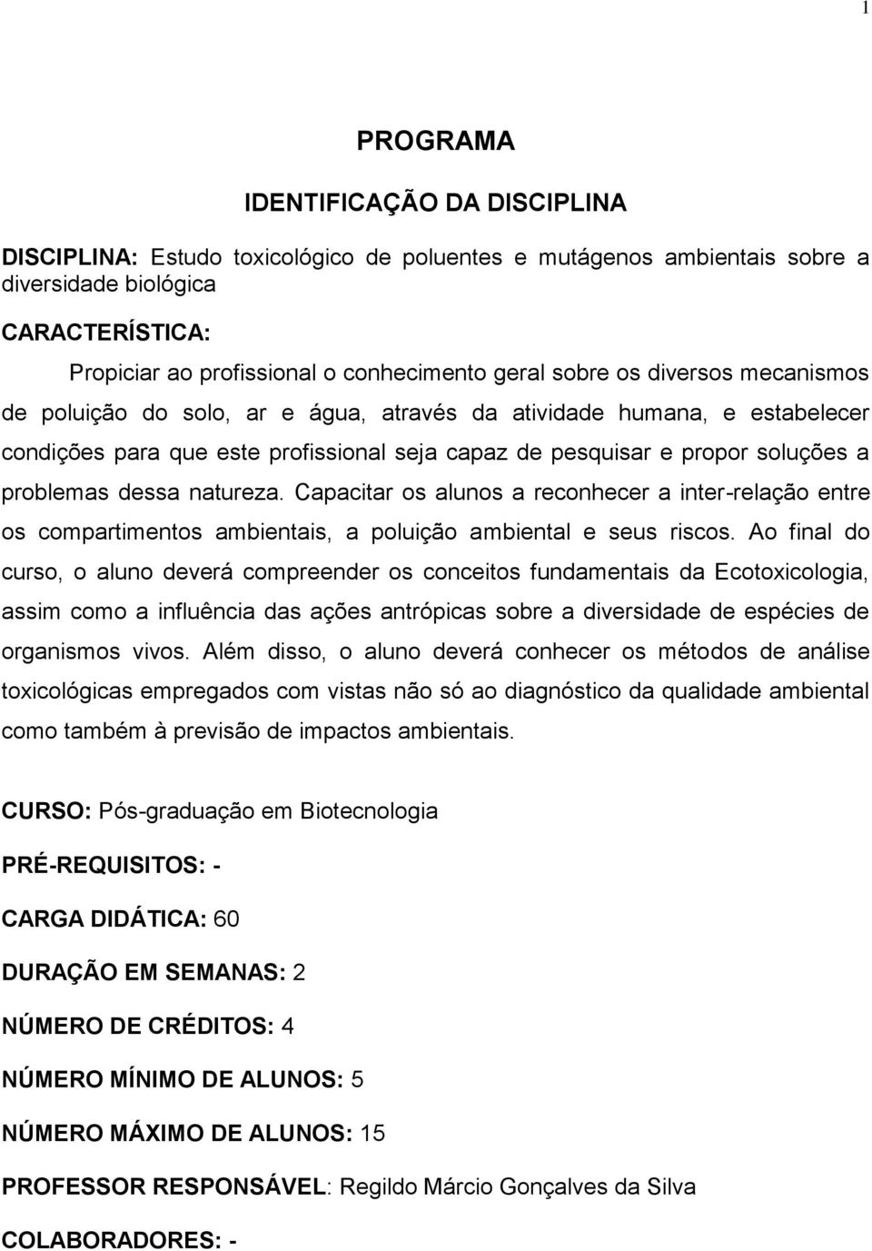 natureza. Capacitar os alunos a reconhecer a inter-relação entre os compartimentos ambientais, a poluição ambiental e seus riscos.