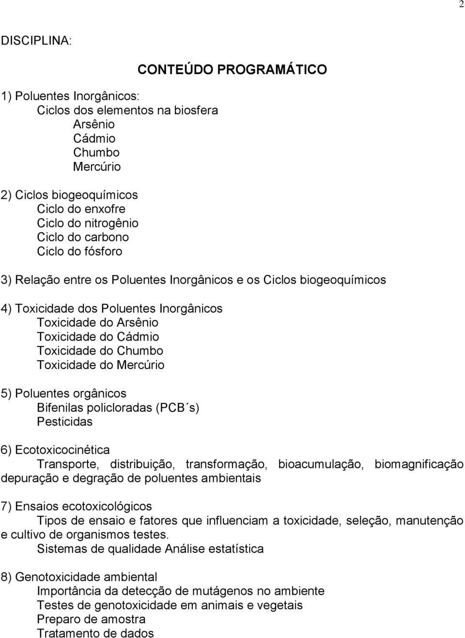 Mercúrio 5) Poluentes orgânicos Bifenilas policloradas (PCB s) Pesticidas 6) Ecotoxicocinética Transporte, distribuição, transformação, bioacumulação, biomagnificação depuração e degração de