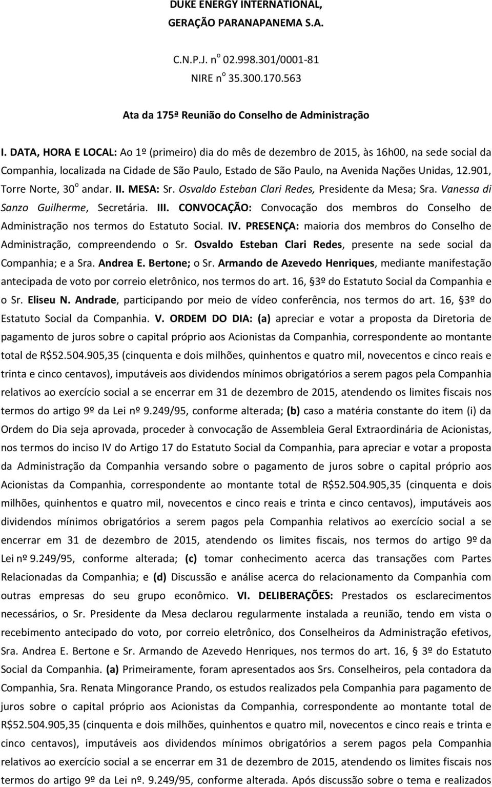 901, Torre Norte, 30 o andar. II. MESA: Sr. Osvaldo Esteban Clari Redes, Presidente da Mesa; Sra. Vanessa di Sanzo Guilherme, Secretária. III.